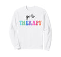 Go To Therapy Self Care Mental Health Sweatshirt - Graphic Print Unisex - T-Shirt, Sweatshirt, Hoodie