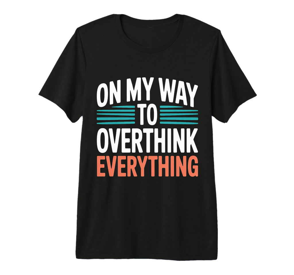 My Way To Overthink Everything T-Shirt - Aesthetic Graphic Men Women - T-Shirt, Sweatshirt, Hoodie