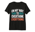 My Way To Overthink Everything T-Shirt - Aesthetic Graphic Men Women - T-Shirt, Sweatshirt, Hoodie