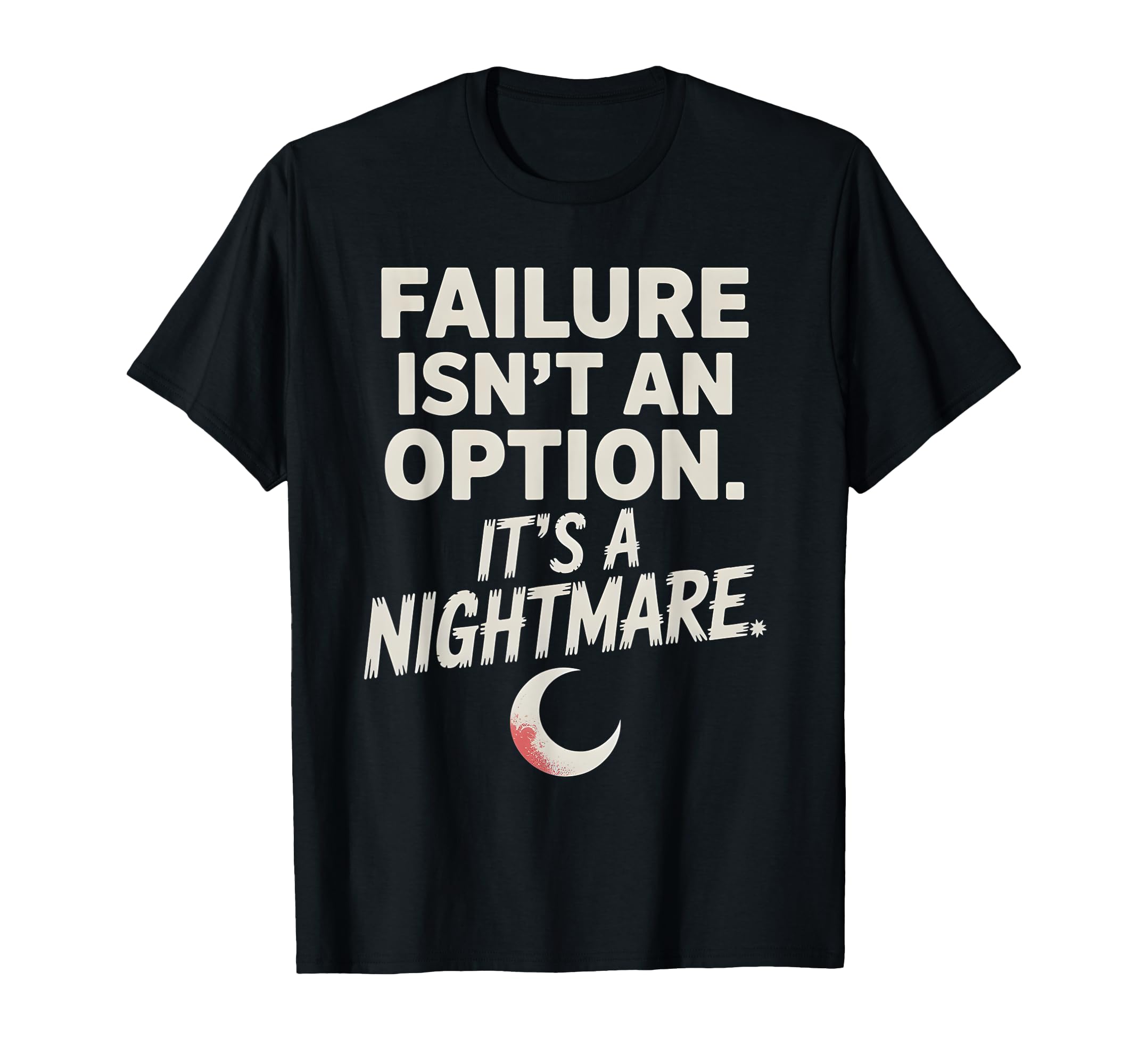Failure Isnt Option Its Nightmare T-Shirt - Minimalist Print Unisex - T-Shirt, Sweatshirt, Hoodie