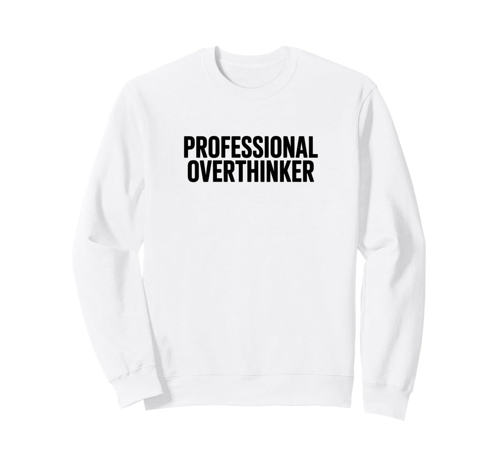 Professional Overthinker Sweatshirt - Casual Everyday Wear Unisex - T-Shirt, Sweatshirt, Hoodie