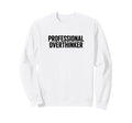 Professional Overthinker Sweatshirt - Casual Everyday Wear Unisex - T-Shirt, Sweatshirt, Hoodie