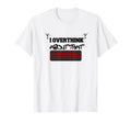 I Overthink About That I Overthink T-Shirt - Streetwear Style Men Women - T-Shirt, Sweatshirt, Hoodie