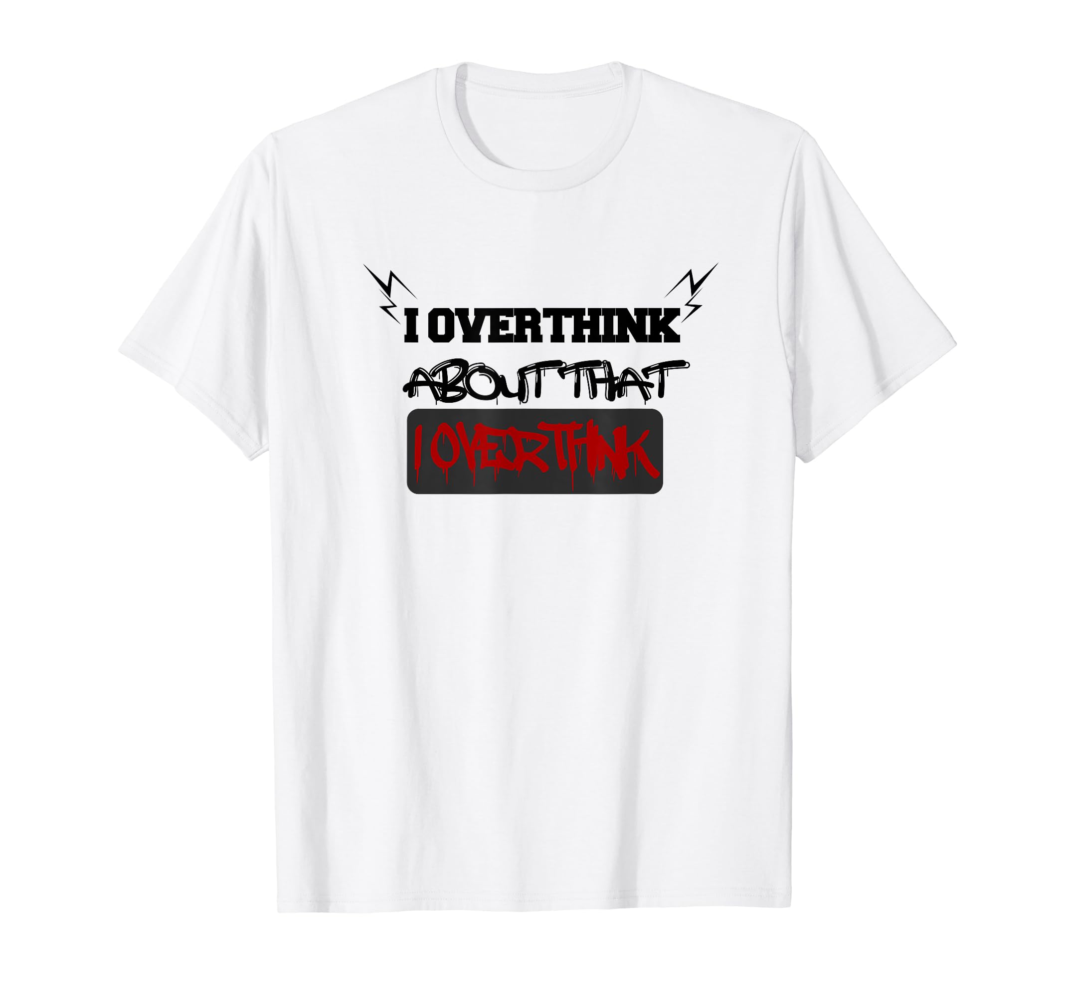 I Overthink About That I Overthink T-Shirt - Streetwear Style Men Women - T-Shirt, Sweatshirt, Hoodie