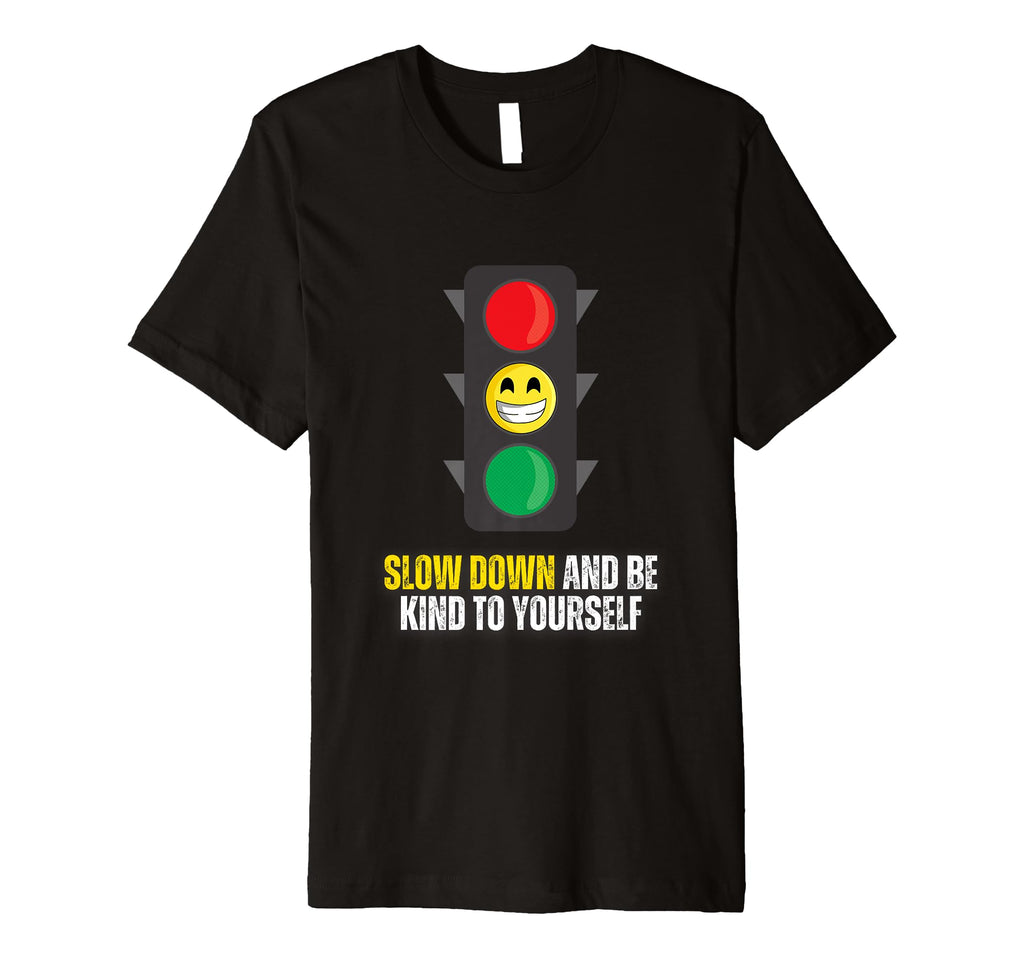 Slow Down And Be Kind To Yourself T-Shirt - Fun Novelty Design Unisex - T-Shirt, Sweatshirt, Hoodie