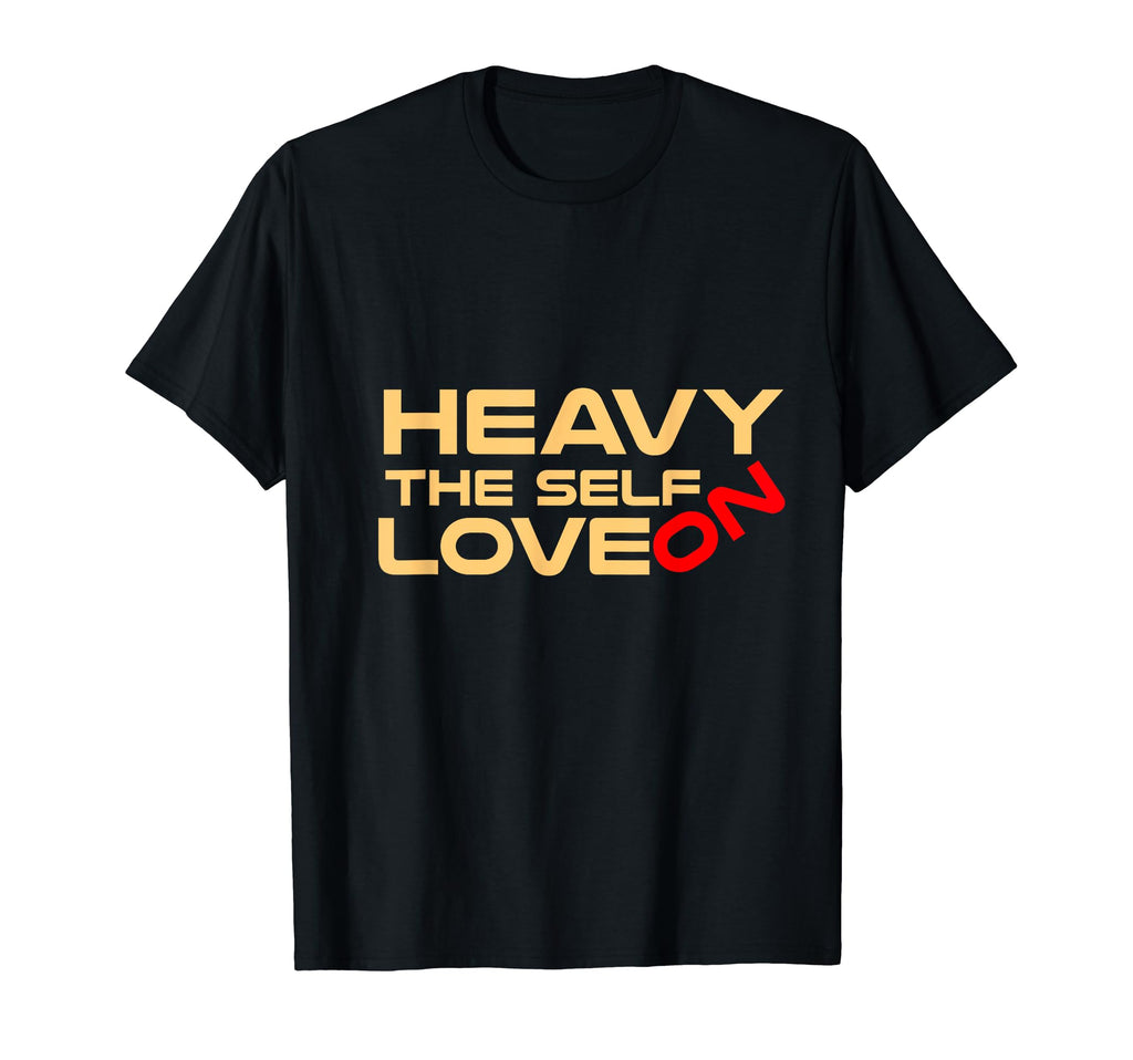 Heavy Self Love Self Care T-Shirt - Casual Everyday Wear Men Women - T-Shirt, Sweatshirt, Hoodie