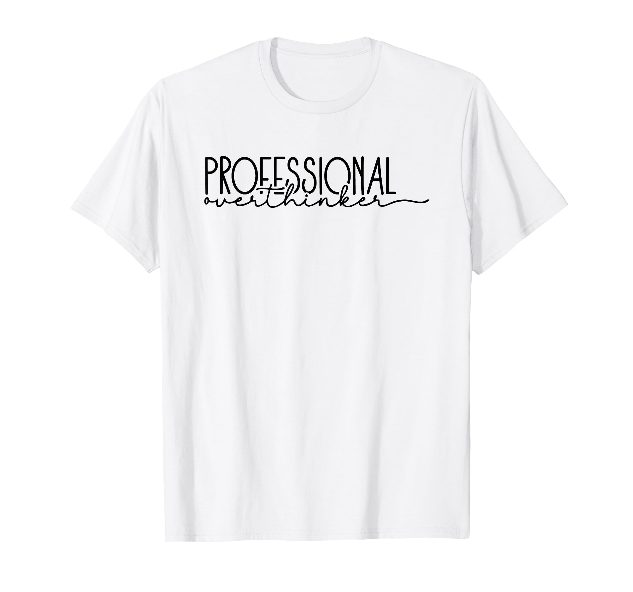 Professional Overthinker Funny Anxious T-Shirt - Graphic Print Men Women - T-Shirt, Sweatshirt, Hoodie