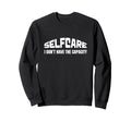 Selfcare I Dont Have Capacity Sweatshirt - Unique Graphic for Adults - T-Shirt, Sweatshirt, Hoodie