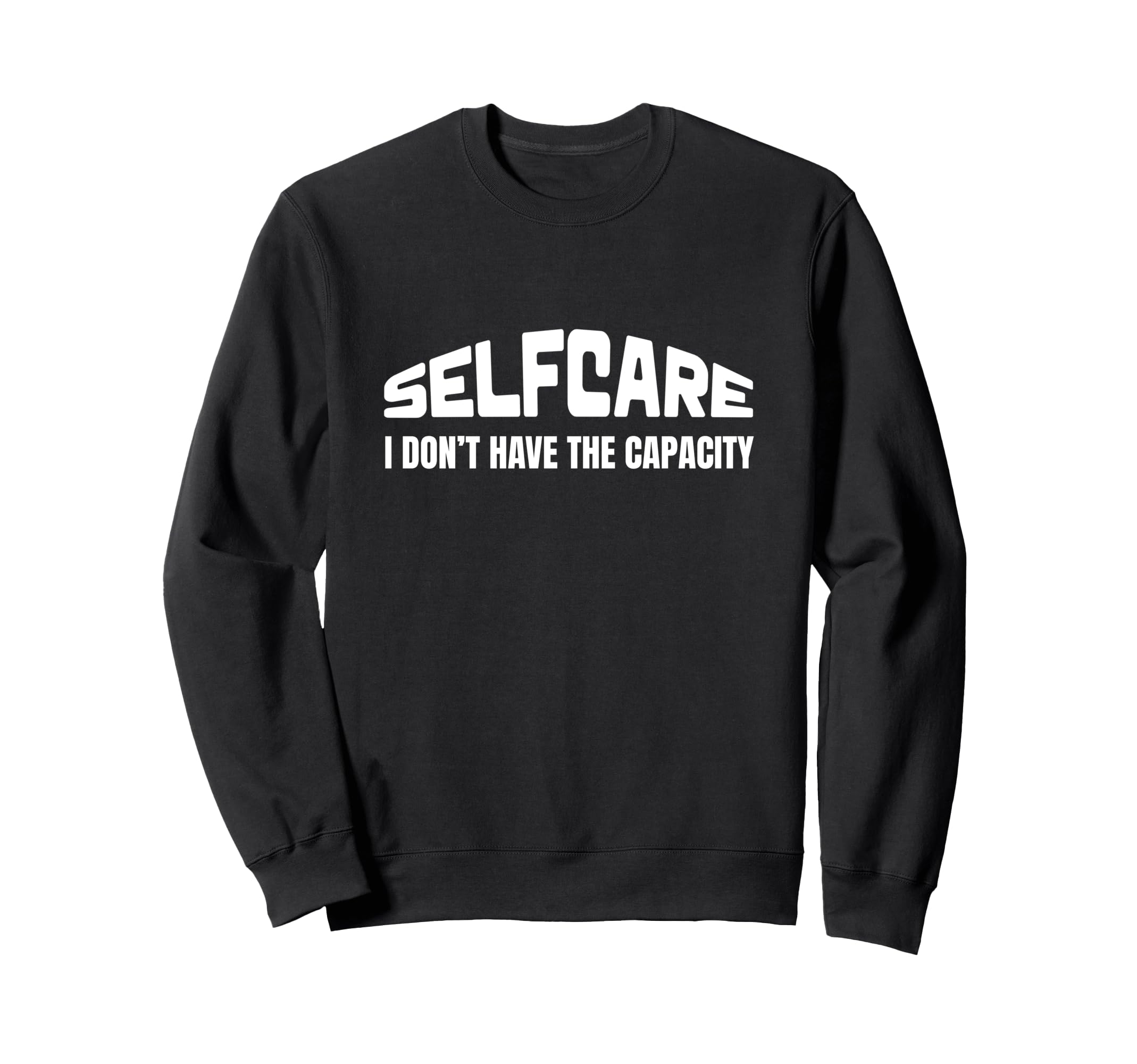 Selfcare I Dont Have Capacity Sweatshirt - Unique Graphic for Adults - T-Shirt, Sweatshirt, Hoodie