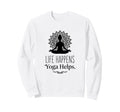 Life Happens Yoga Helps Sweatshirt - Casual Everyday Wear for Adults - T-Shirt, Sweatshirt, Hoodie