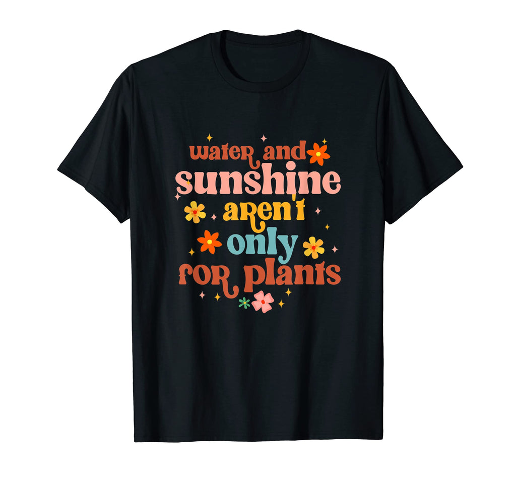 Water Sunshine Arent Only Plants Mental T-Shirt - Minimalist Print Unisex - T-Shirt, Sweatshirt, Hoodie