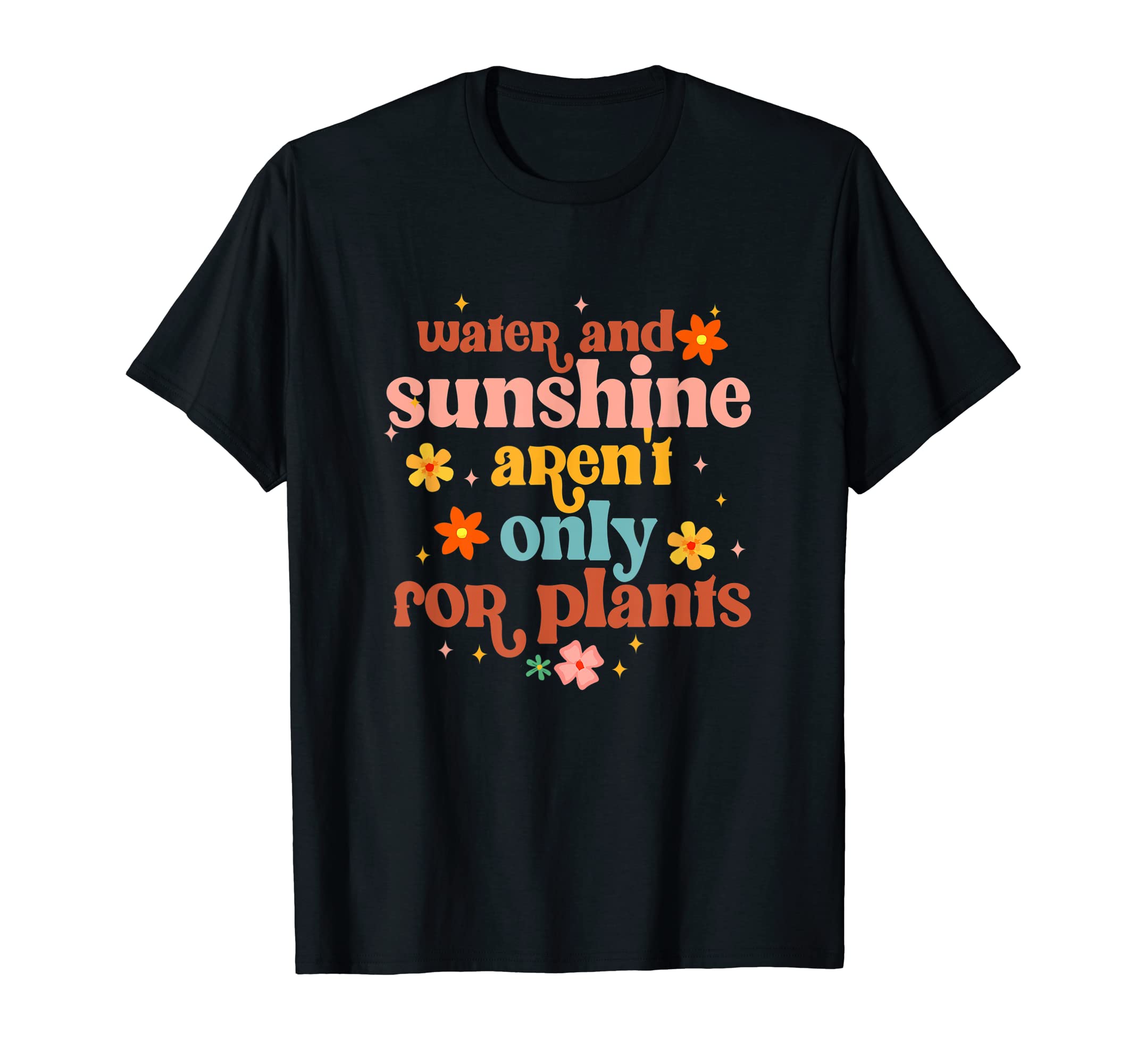 Water Sunshine Arent Only Plants Mental T-Shirt - Minimalist Print Unisex - T-Shirt, Sweatshirt, Hoodie