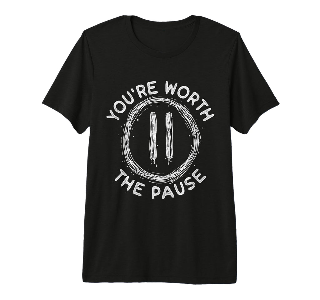 Youre Worth Pause Mental Health T-Shirt - Unique Graphic Men Women - T-Shirt, Sweatshirt, Hoodie