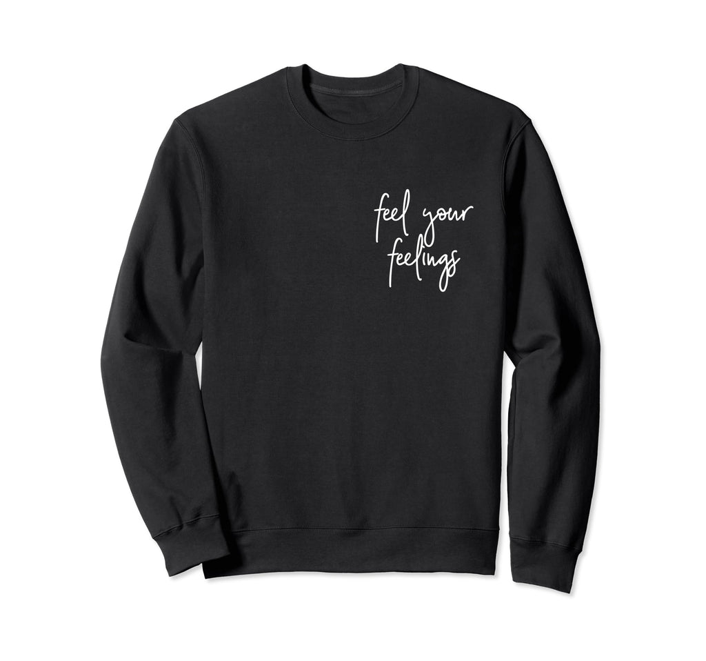 Feel Your Feelings Mental Health Sweatshirt - Aesthetic Graphic for Adults - T-Shirt, Sweatshirt, Hoodie