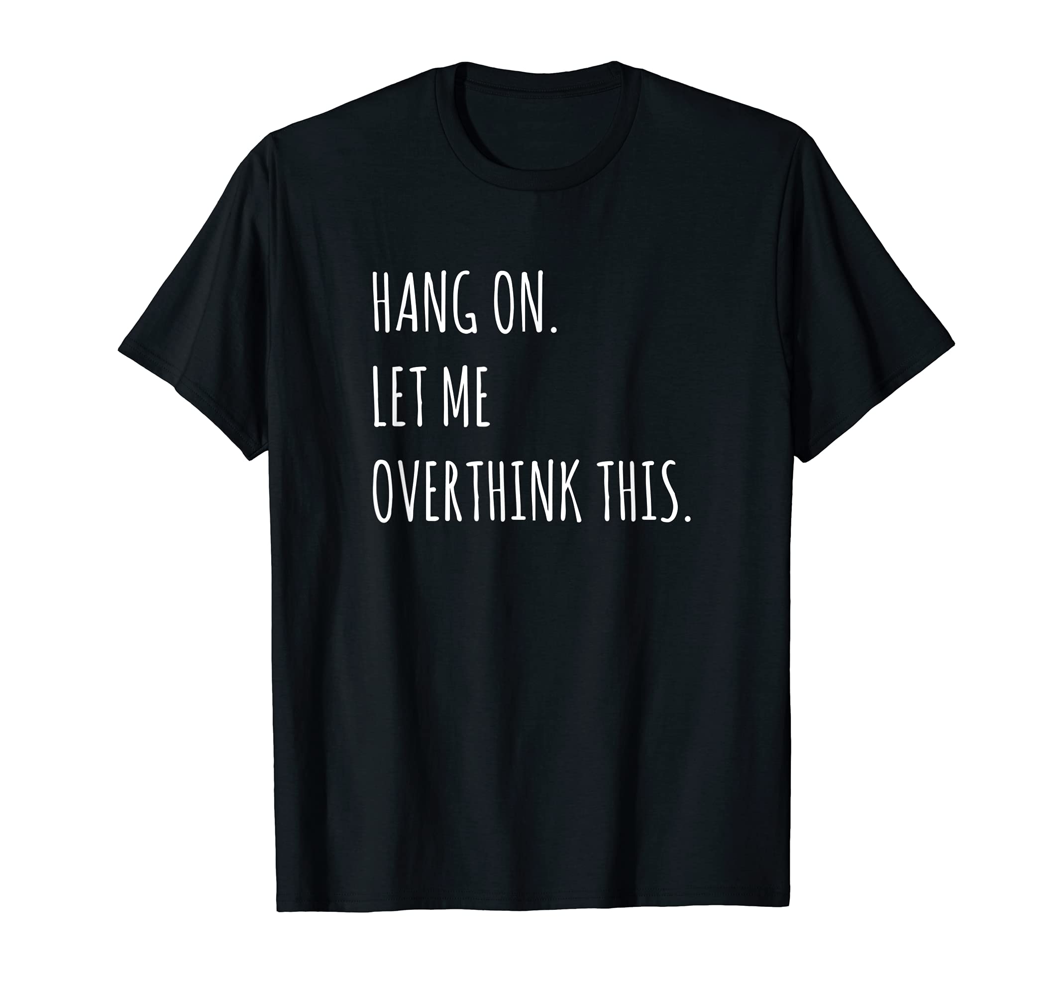 Hang Let Me Overthink This T-Shirt - Fun Novelty Design for Adults - T-Shirt, Sweatshirt, Hoodie