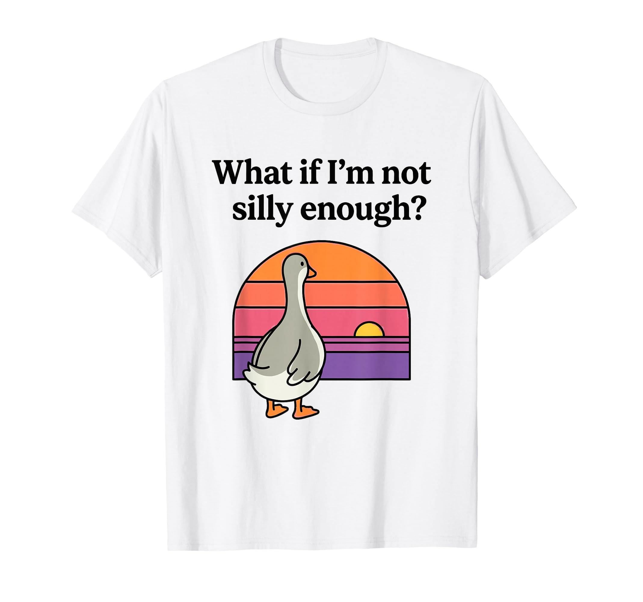 What If Im Not Silly Enough Goose T-Shirt - Custom Art Print Men Women - T-Shirt, Sweatshirt, Hoodie
