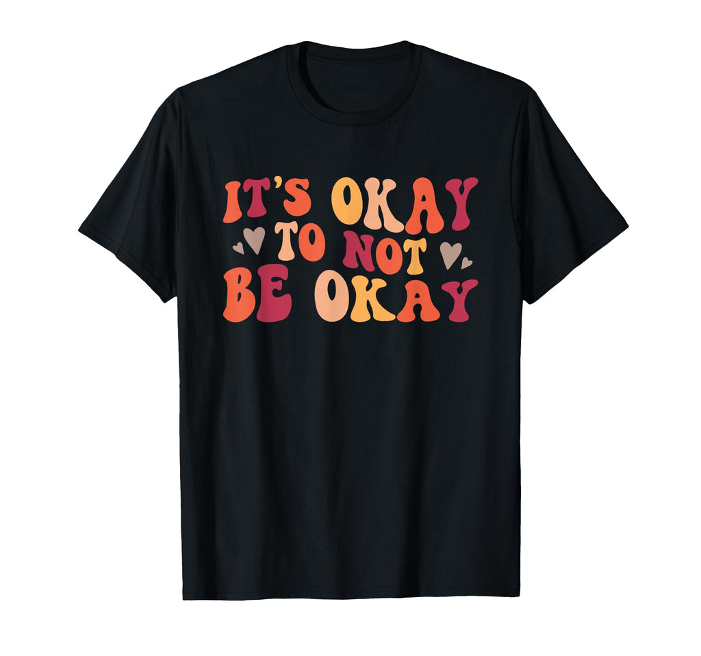 Its Okay To Not Be Okay Positive T-Shirt - Streetwear Style Men Women - T-Shirt, Sweatshirt, Hoodie