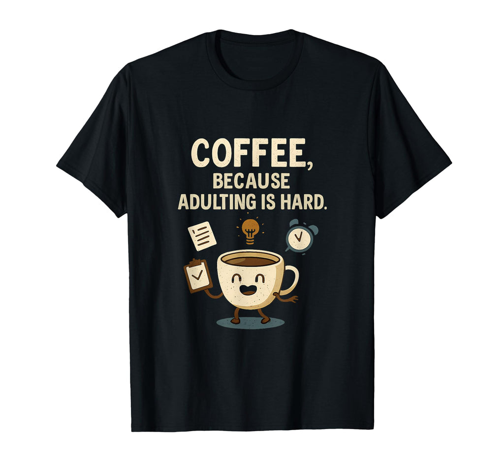 Coffee Because Adulting Is Hard Self T-Shirt - Aesthetic Graphic Men Women - T-Shirt, Sweatshirt, Hoodie