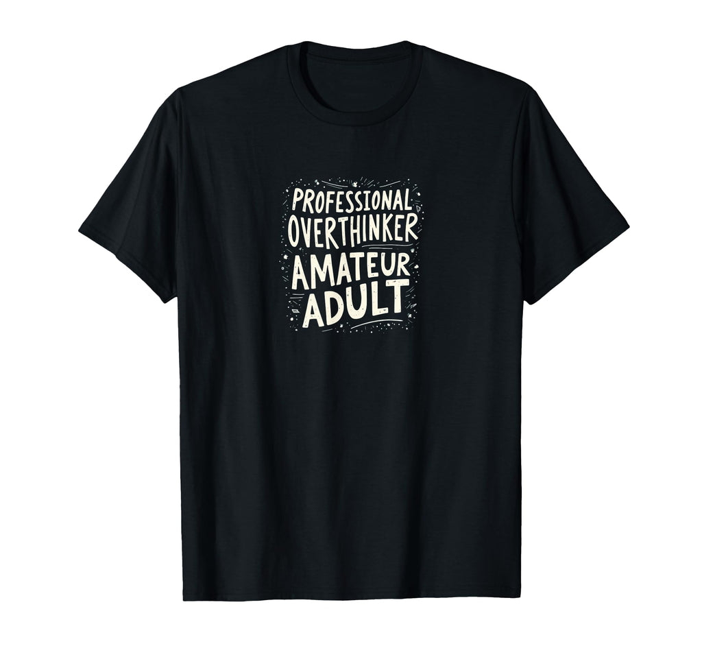 Professional Overthinker Amateur T-Shirt - Casual Everyday Wear Men Women - T-Shirt, Sweatshirt, Hoodie