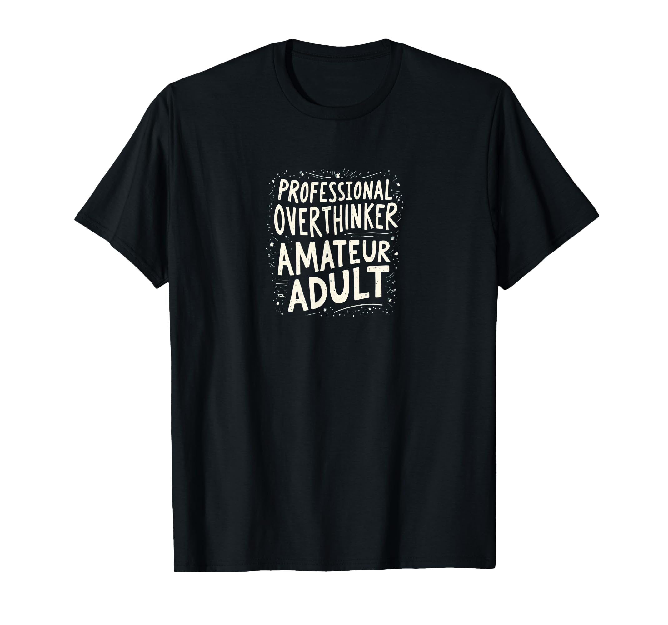 Professional Overthinker Amateur T-Shirt - Casual Everyday Wear Men Women - T-Shirt, Sweatshirt, Hoodie