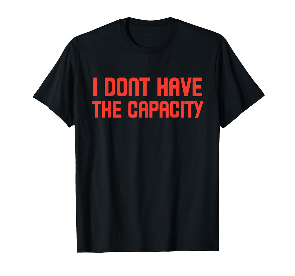 I Dont Have Capacity Boundaries T-Shirt - Casual Everyday Wear for Adults - T-Shirt, Sweatshirt, Hoodie