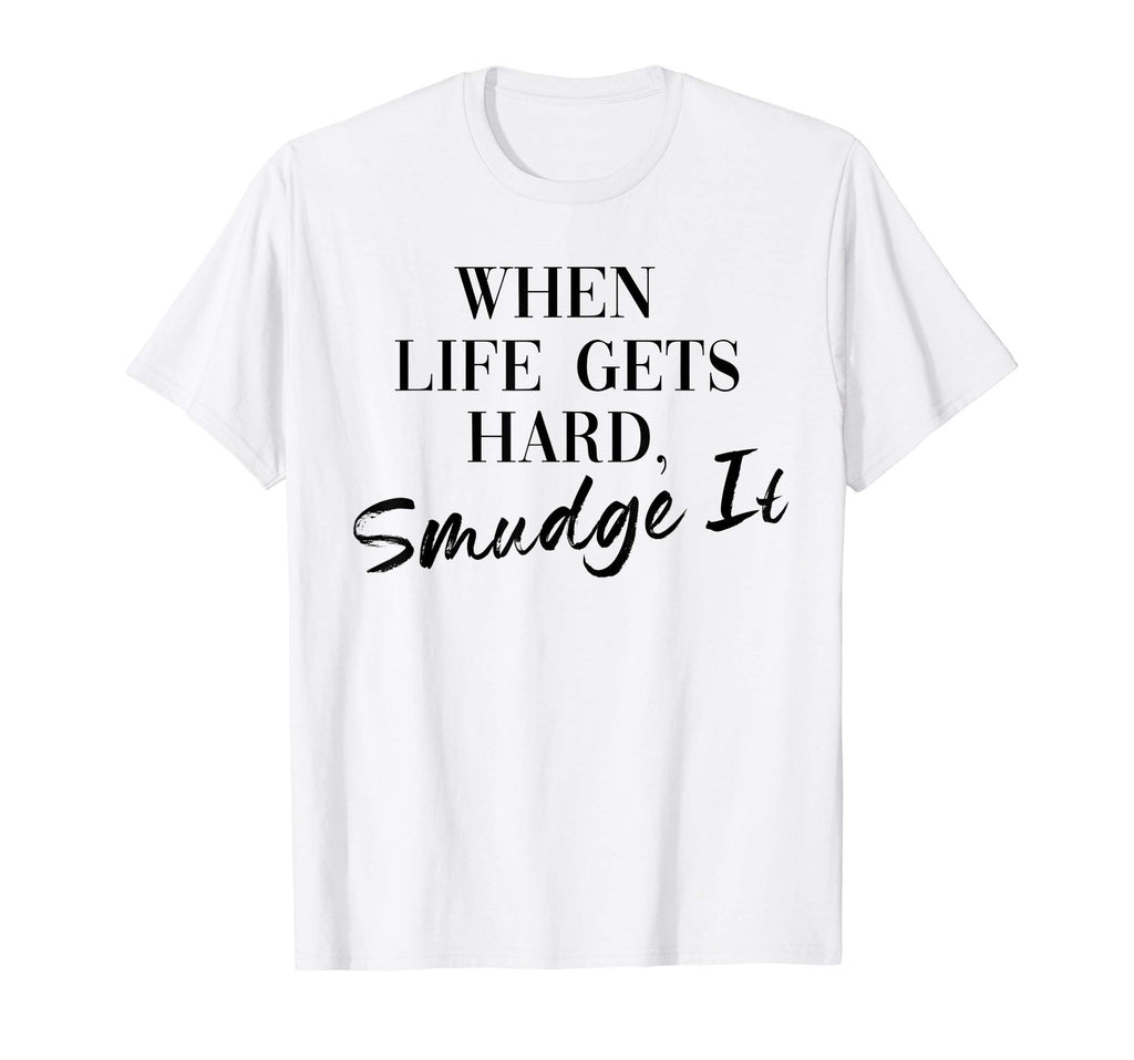 Smudge It When Life Gets Hard Funny T-Shirt - Unique Graphic for Adults - T-Shirt, Sweatshirt, Hoodie