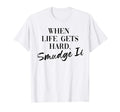 Smudge It When Life Gets Hard Funny T-Shirt - Unique Graphic for Adults - T-Shirt, Sweatshirt, Hoodie