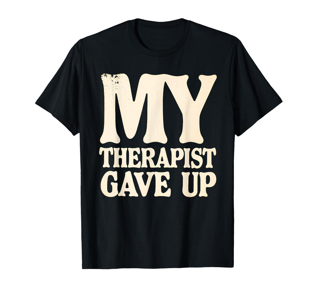 My Therapist Gave Up Distressed T-Shirt - Streetwear Style for Adults - T-Shirt, Sweatshirt, Hoodie