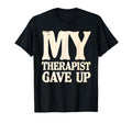 My Therapist Gave Up Distressed T-Shirt - Streetwear Style for Adults - T-Shirt, Sweatshirt, Hoodie