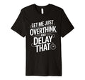 Let Me Just Overthink And Delay That T-Shirt - Unique Graphic Men Women - T-Shirt, Sweatshirt, Hoodie