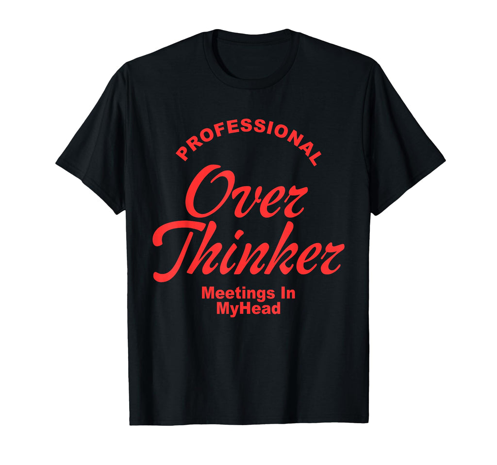 Professional Overthinker Meetings T-Shirt - Fun Novelty Design Men Women - T-Shirt, Sweatshirt, Hoodie
