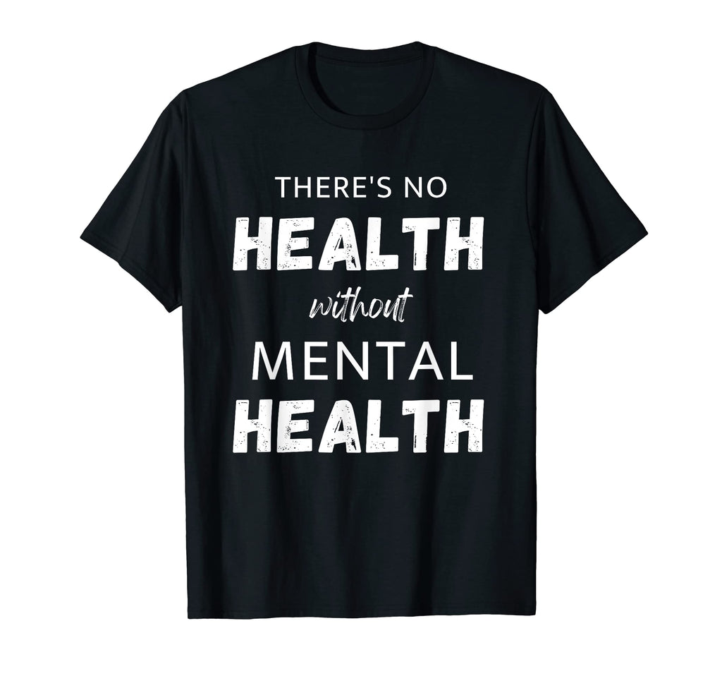 Theres No Health Without Mental Health T-Shirt - Trendy Graphic Men Women - T-Shirt, Sweatshirt, Hoodie