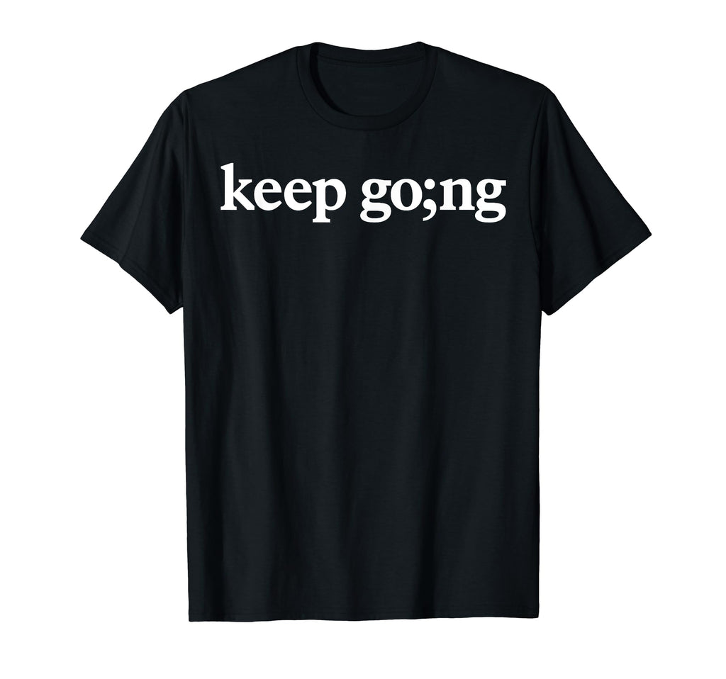 Keep Going Semicolon Mental Health T-Shirt - Streetwear Style Unisex - T-Shirt, Sweatshirt, Hoodie