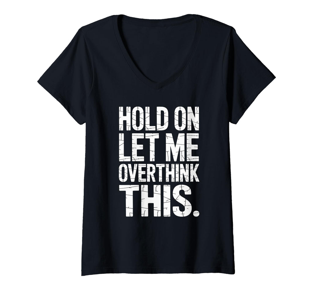 Womens Hold Let Me Overthink This Humorous T-Shirt - Graphic Print Unisex - T-Shirt, Sweatshirt, Hoodie