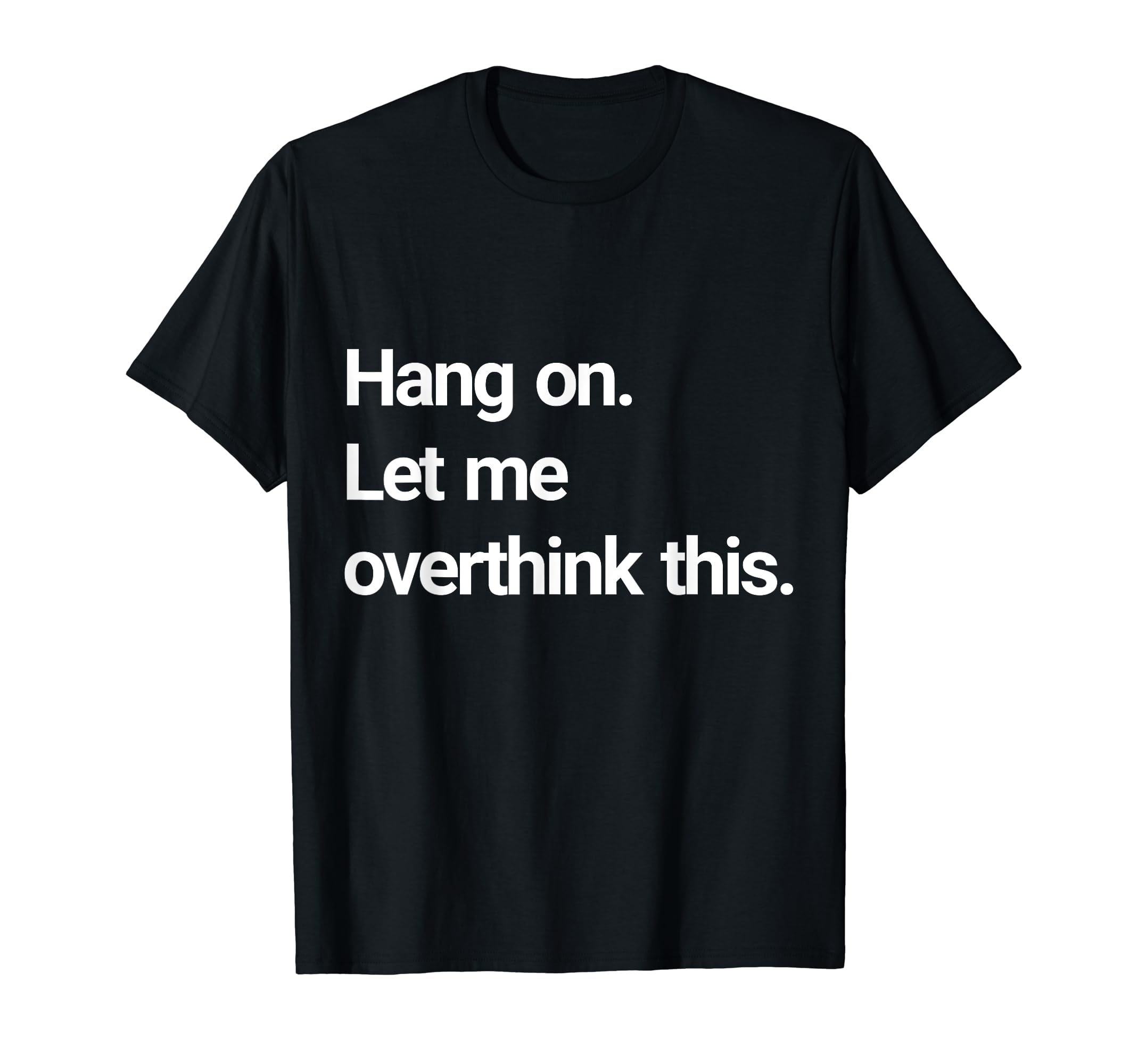 Hang Let Me Overthink This T-Shirt - Minimalist Print Men Women - T-Shirt, Sweatshirt, Hoodie