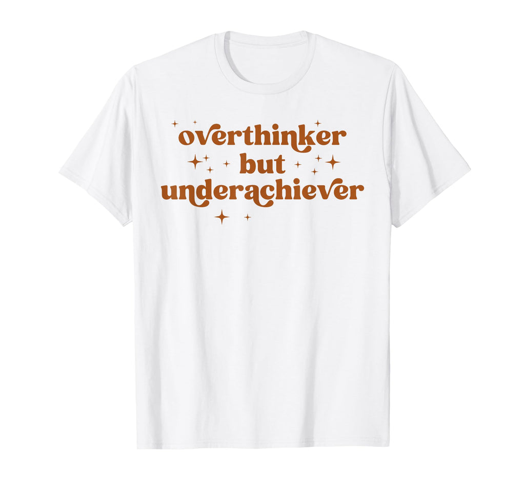 Overthinker But Underachiever T-Shirt - Casual Everyday Wear for Adults - T-Shirt, Sweatshirt, Hoodie