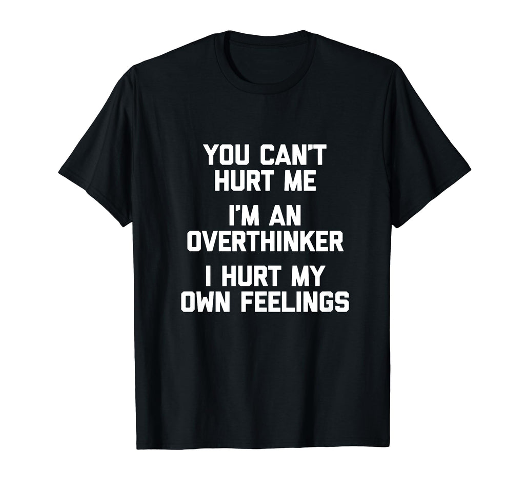 You Cant Hurt Me Im Overthinker Funny T-Shirt - Minimalist Print Men Women - T-Shirt, Sweatshirt, Hoodie