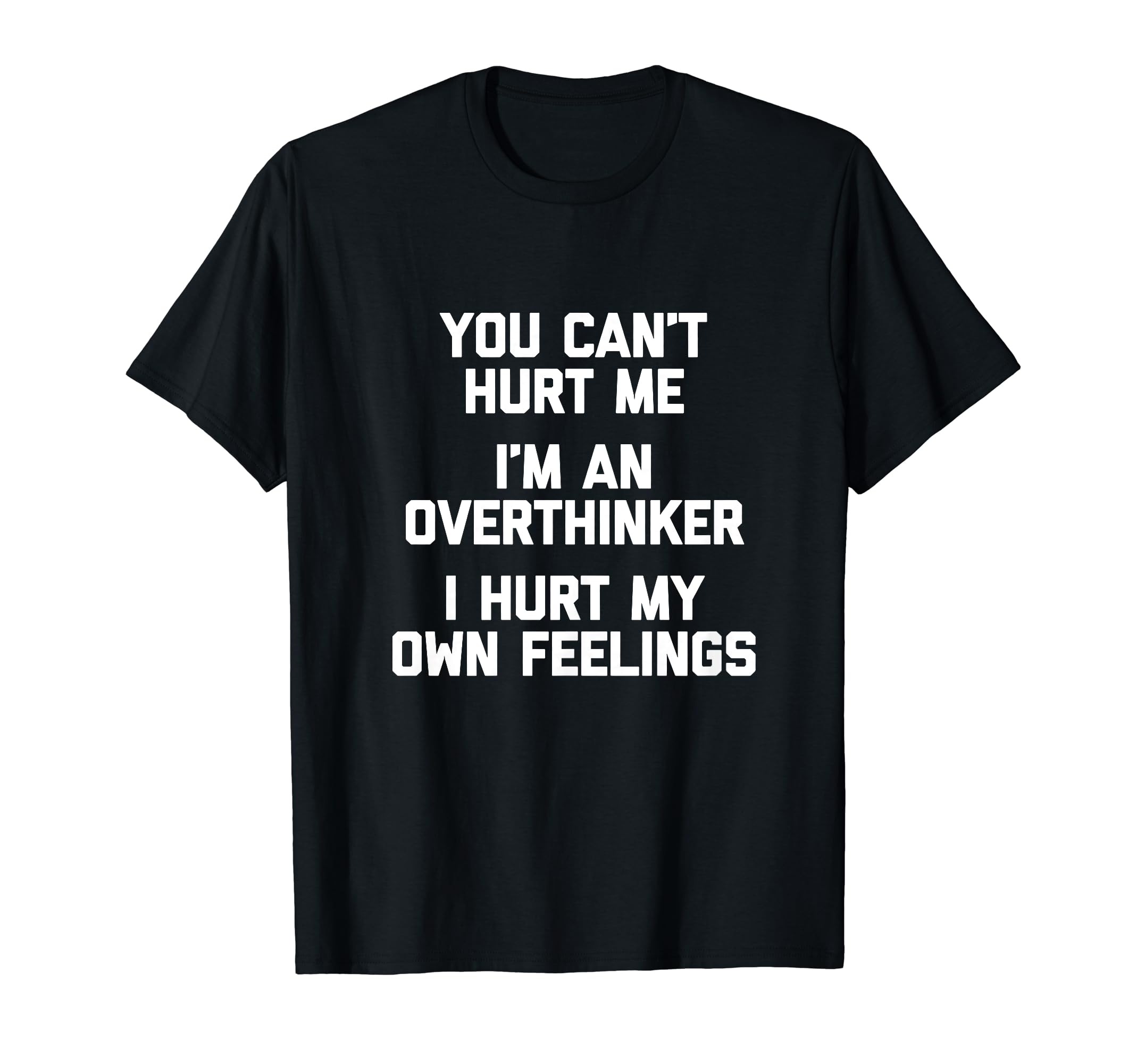 You Cant Hurt Me Im Overthinker Funny T-Shirt - Minimalist Print Men Women - T-Shirt, Sweatshirt, Hoodie