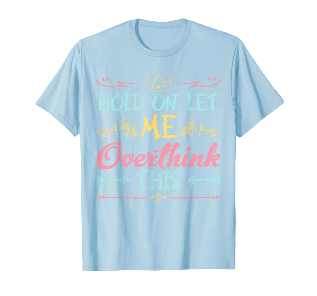 Hold Let Me Overthink This Anxiety T-Shirt - Trendy Graphic Men Women - T-Shirt, Sweatshirt, Hoodie