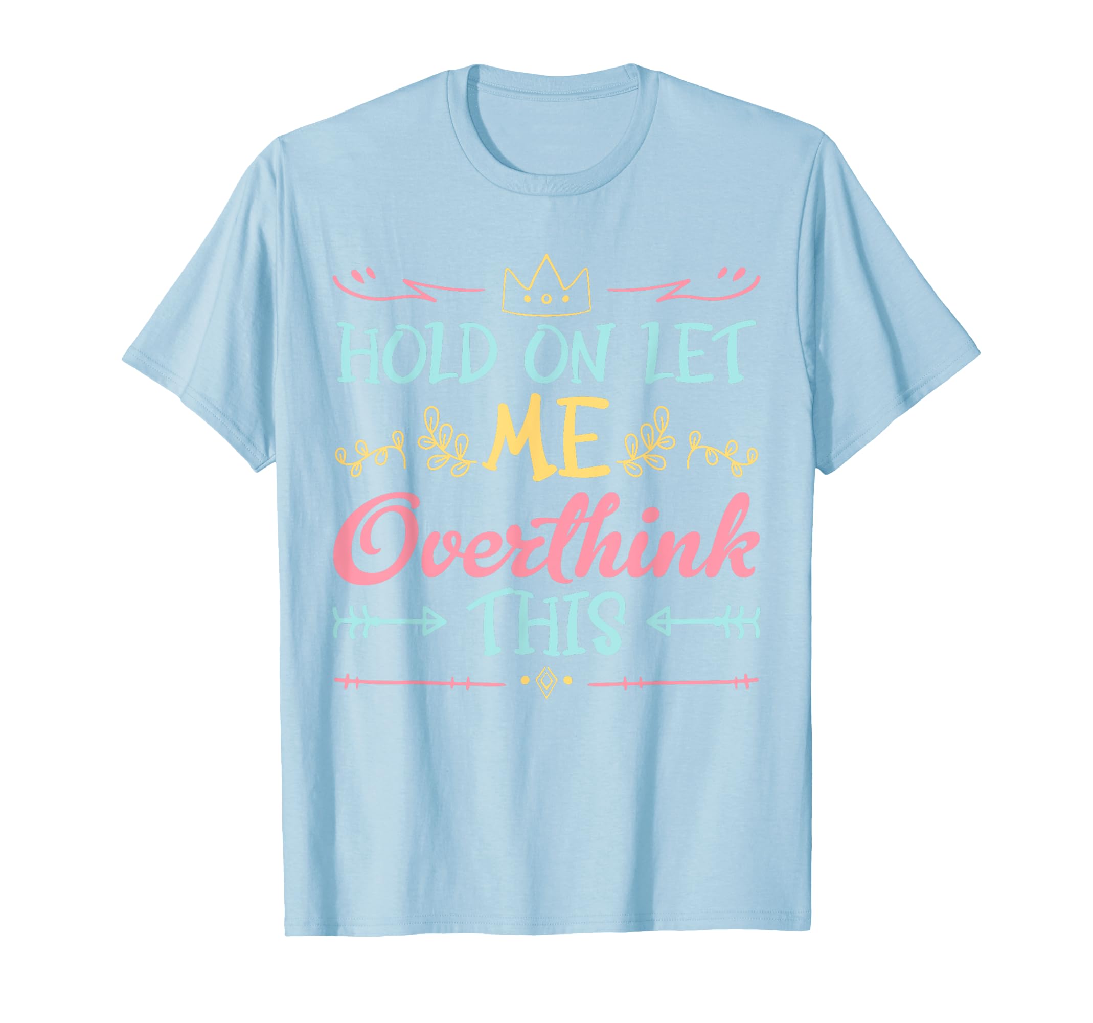 Hold Let Me Overthink This Anxiety T-Shirt - Trendy Graphic Men Women - T-Shirt, Sweatshirt, Hoodie