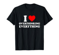 I Heart Overthinking Everything T-Shirt - Fun Novelty Design Men Women - T-Shirt, Sweatshirt, Hoodie