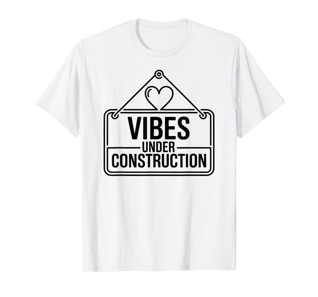 Vibes Under Construction Self Care T-Shirt - Novelty Apparel Men Women - T-Shirt, Sweatshirt, Hoodie