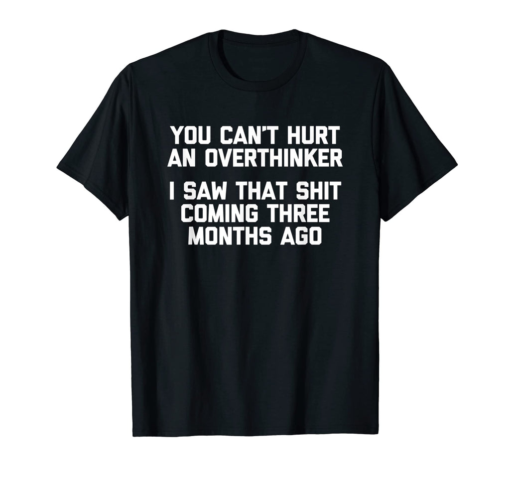 You Cant Hurt Overthinker Funny Sarcastic T-Shirt - Custom Art Print Unisex - T-Shirt, Sweatshirt, Hoodie