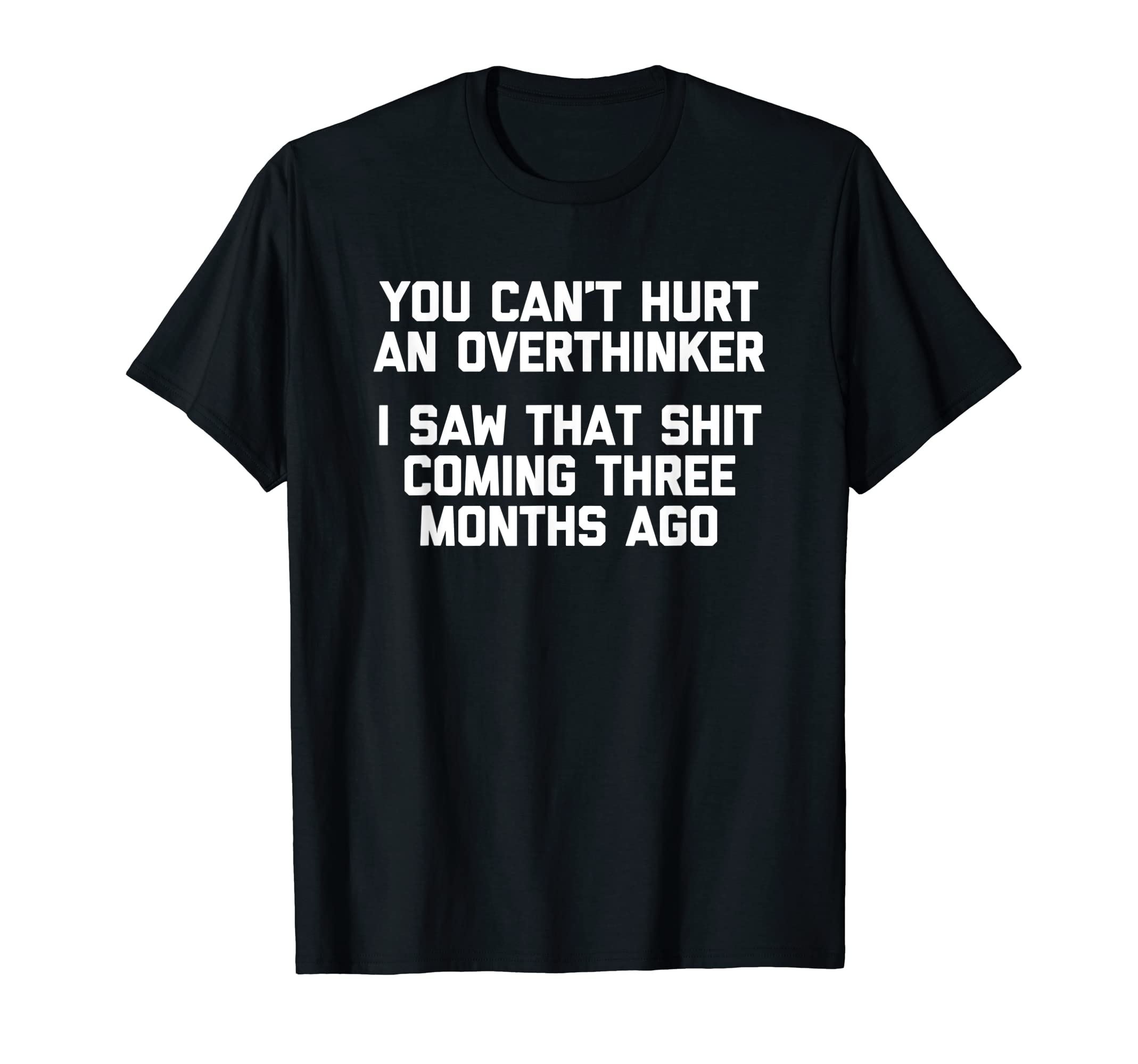 You Cant Hurt Overthinker Funny Sarcastic T-Shirt - Custom Art Print Unisex - T-Shirt, Sweatshirt, Hoodie
