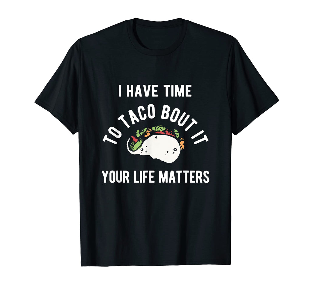 Time To Taco Your Life Matters Mental T-Shirt - Custom Art Print Men Women - T-Shirt, Sweatshirt, Hoodie
