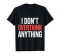 I Dont Overthink Anything Mindset Relax T-Shirt - Unique Graphic Unisex - T-Shirt, Sweatshirt, Hoodie