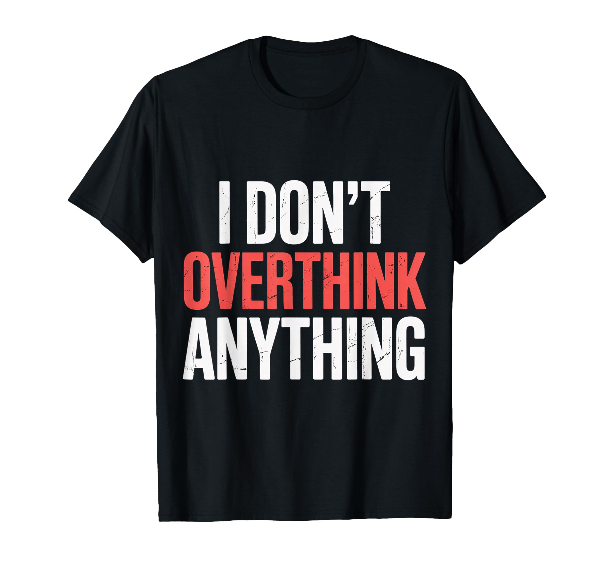 I Dont Overthink Anything Mindset Relax T-Shirt - Unique Graphic Unisex - T-Shirt, Sweatshirt, Hoodie
