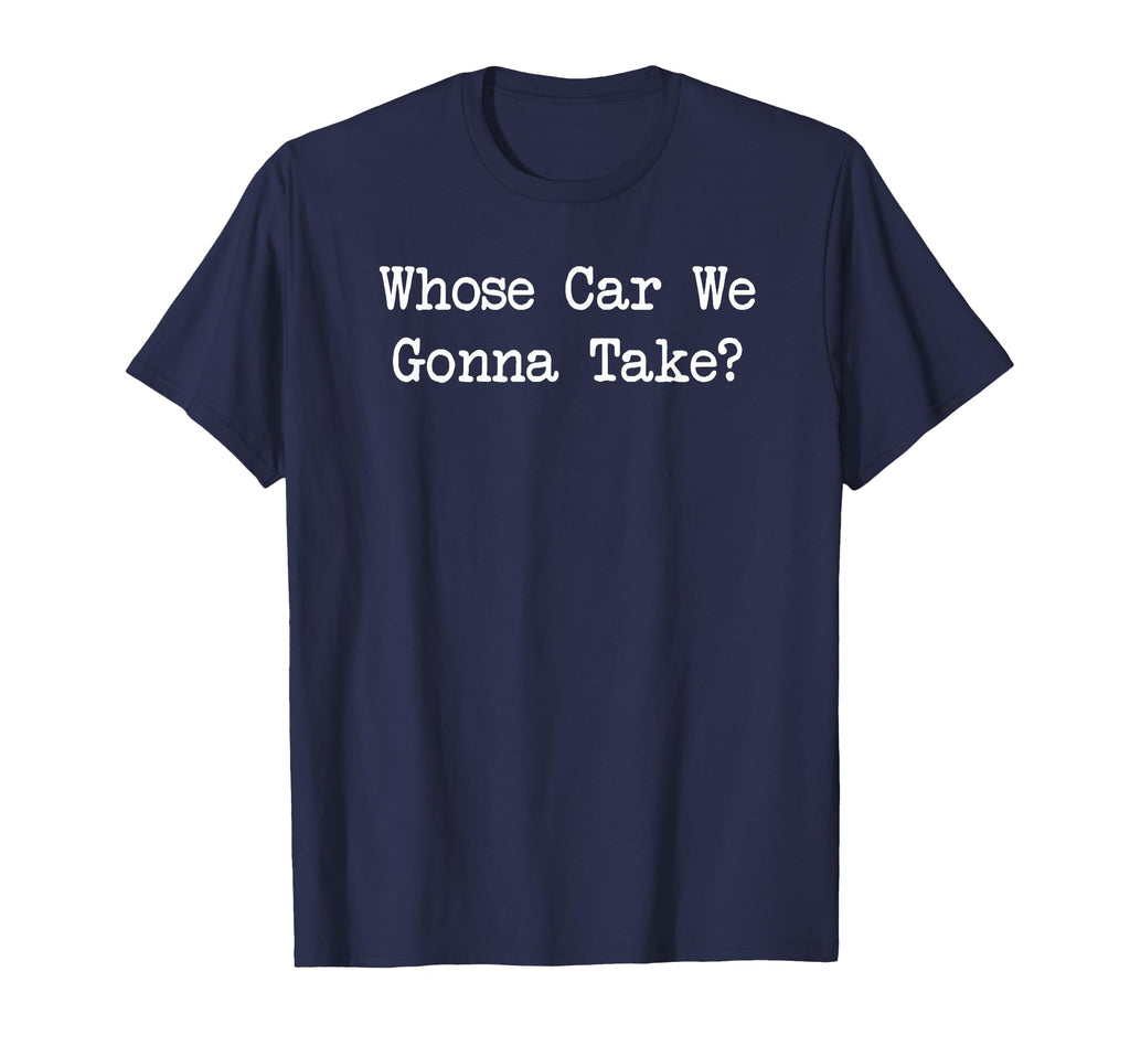 Whose Car We Gonna Take T-Shirt - Aesthetic Graphic Unisex - T-Shirt, Sweatshirt, Hoodie