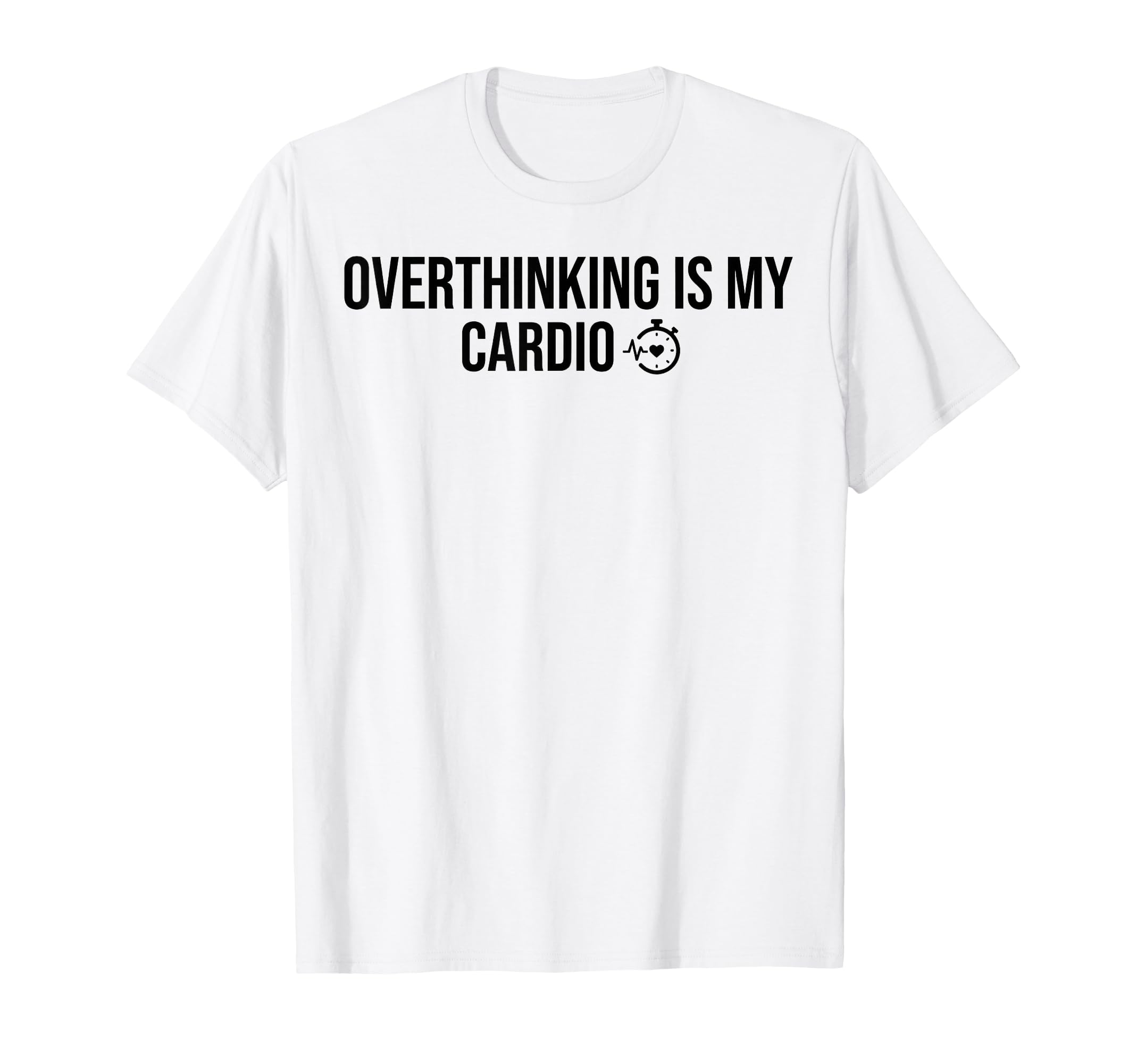 Overthinking Is My Cardio Funny T-Shirt - Custom Art Print Men Women - T-Shirt, Sweatshirt, Hoodie