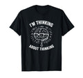 Im Thinking About Thinking T-Shirt - Casual Everyday Wear for Adults - T-Shirt, Sweatshirt, Hoodie